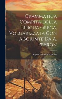 Produktbild: Grammatica Compita Della Lingua Greca, Volgarizzata Con Aggiunte Da A. Peyron