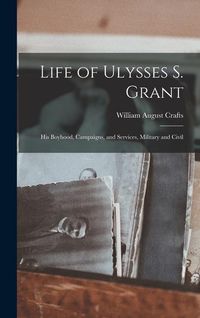 Produktbild: Life of Ulysses S. Grant: His Boyhood, Campaigns, and Services, Military and Civil