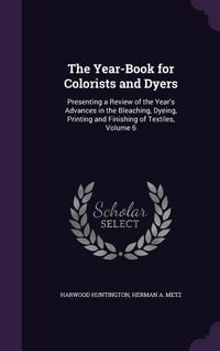 Produktbild: The Year-Book for Colorists and Dyers: Presenting a Review of the Year's Advances in the Bleaching, Dyeing, Printing and Finishing of Textiles, Volume