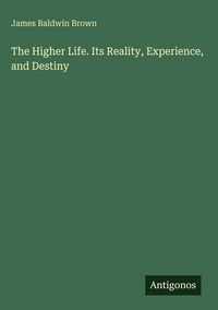 Produktbild: The Higher Life. Its Reality, Experience, and Destiny