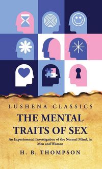 Produktbild: The Mental Traits of Sex An Experimental Investigation of the Normal Mind, in Men and Women