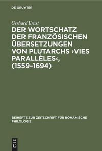 Produktbild: Der Wortschatz der franz&ouml;sischen &Uuml;bersetzungen von Plutarchs &iquest;Vies parall&egrave;les&iquest;, (1559-1694)