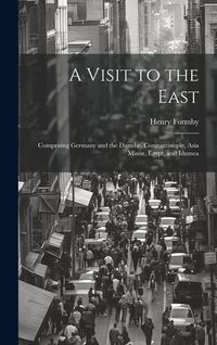 Produktbild: A Visit to the East: Comprising Germany and the Danube, Constantinople, Asia Minor, Egypt, and Idumea