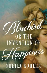 Produktbild: Bluebird, or the Invention of Happiness