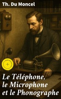 Produktbild: Le T&eacute;l&eacute;phone, le Microphone et le Phonographe