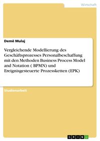 Produktbild: Vergleichende Modellierung des Gesch&auml;ftsprozesses Personalbeschaffung mit den Methoden Business Process Model and Notation ( BPMN) und Ereignisgesteue