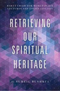 Produktbild: Retrieving Our Spiritual Heritage: Baha'i Chair for World Peace Lectures and Essays 1994-2005