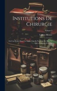 Produktbild: Institutions De Chirurgie: O&ugrave; L'on Traite Dans Un Ordre Clair Et Nouveau De Tout Ce Qui a Rapport &Agrave; Cet Art; Volume 3