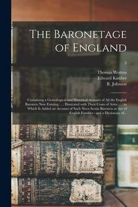 Produktbild: The Baronetage of England: Containing a Genealogical and Historical Account of All the English Baronets Now Existing: ... Illustrated With Their