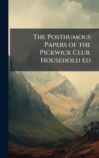Produktbild: The Posthumous Papers of the Pickwick Club. Household Ed