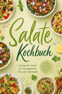 Produktbild: Salate Kochbuch: S&auml;ttigende Salate als Hauptgericht f&uuml;r jede Jahreszeit - inkl. Nudelsalaten, Getreidesalaten, Warmen Salaten, Internationalen Klassikern uvm.