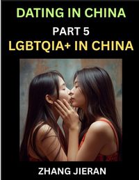 Produktbild: Dating in China (Part 5)- LGBTQIA+ in China, Queer Visibility, Rainbow Love, Sex, Rights, Challenges, and Triumphs