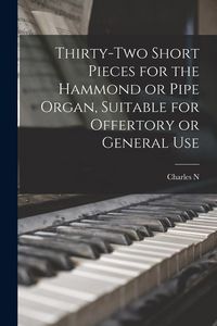 Produktbild: Thirty-two Short Pieces for the Hammond or Pipe Organ, Suitable for Offertory or General Use