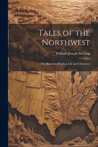 Produktbild: Tales of the Northwest; or, Sketches of Indian Life and Character