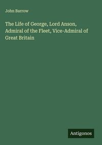 Produktbild: The Life of George, Lord Anson, Admiral of the Fleet, Vice-Admiral of Great Britain