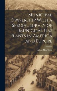 Produktbild: Municipal Ownership With a Special Survey of Municipal Gas Plants in America and Europe