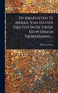 Produktbild: De Isra&euml;lieten Te Mekka, Van Davids Tijd Tot In De Fijfde Eeuw Onzer Tijdrekening...
