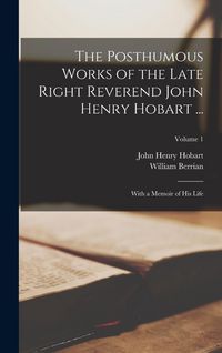 Produktbild: The Posthumous Works of the Late Right Reverend John Henry Hobart ...: With a Memoir of His Life; Volume 1