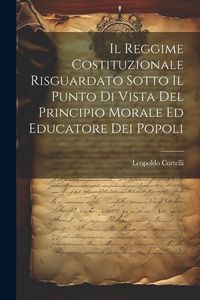 Produktbild: Il Reggime Costituzionale Risguardato Sotto Il Punto Di Vista Del Principio Morale Ed Educatore Dei Popoli
