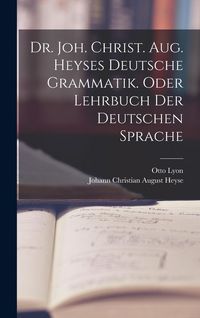 Produktbild: Dr. Joh. Christ. Aug. Heyses deutsche Grammatik. oder Lehrbuch der deutschen Sprache