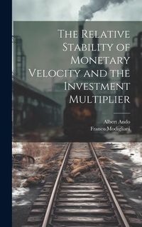 Produktbild: The Relative Stability of Monetary Velocity and the Investment Multiplier