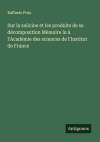 Produktbild: Sur la salicine et les produits de sa d&eacute;composition M&egrave;moire lu &agrave; l'Acad&egrave;mie des sciences de l'Institut de France