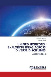 Produktbild: UNIFIED HORIZONS: EXPLORING IDEAS ACROSS DIVERSE DISCIPLINES