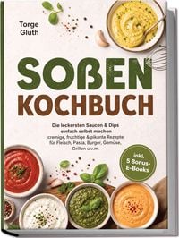 Produktbild: So&szlig;en Kochbuch: Die leckersten Saucen & Dips einfach selbst machen &ndash; cremige, fruchtige & pikante Rezepte f&uuml;r Fleisch, Pasta, Burger, Gem&uuml;se, Grillen u.v.m. &ndash; inkl. 5 Bonus-E-Books