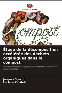 Produktbild: &Eacute;tude de la d&eacute;composition acc&eacute;l&eacute;r&eacute;e des d&eacute;chets organiques dans le compost