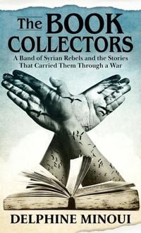Bild vom Artikel The Book Collectors: A Band of Syrian Rebels and the Stories That Carried Them Through a War vom Autor Delphine Minoui