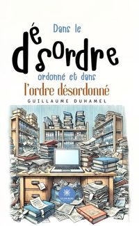 Produktbild: Dans le d&eacute;sordre ordonn&eacute; et dans l'ordre d&eacute;sordonn&eacute;
