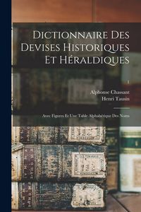 Produktbild: Dictionnaire Des Devises Historiques Et H&eacute;raldiques: Avec Figures Et Une Table Alphab&eacute;tique Des Noms; 1