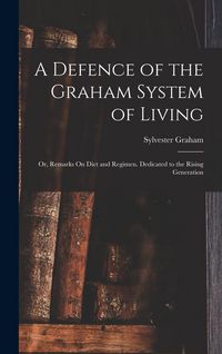 Produktbild: A Defence of the Graham System of Living: Or, Remarks On Diet and Regimen. Dedicated to the Rising Generation