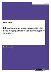 Produktbild: Pflegeplanung als Voraussetzung f&uuml;r eine hohe Pflegequalit&auml;t bei der Betreuung alter Menschen