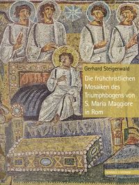 Produktbild: Die fr&uuml;hchristlichen Mosaiken des Triumphbogens von S. Maria Maggiore in Rom