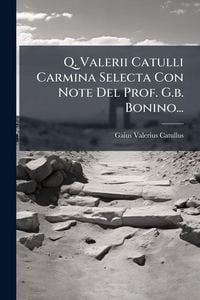 Produktbild: Q. Valerii Catulli Carmina Selecta Con Note Del Prof. G.b. Bonino...