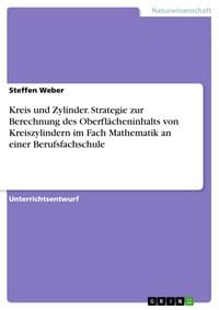 Produktbild: Kreis und Zylinder. Strategie zur Berechnung des Oberfl&auml;cheninhalts von Kreiszylindern im Fach Mathematik an einer Berufsfachschule