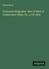 Produktbild: Centennial Biography. Men of Mark of Cumberland Valley, Pa., 1776-1876