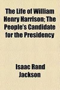 Produktbild: The Life of William Henry Harrison; The People's Candidate for the Presidency
