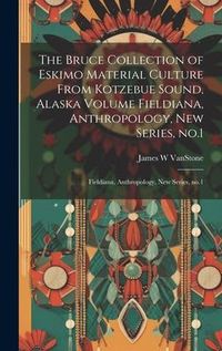 Produktbild: The Bruce Collection of Eskimo Material Culture From Kotzebue Sound, Alaska Volume Fieldiana, Anthropology, new Series, no.1: Fieldiana, Anthropology,