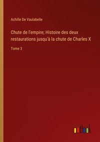 Produktbild: Chute de l'empire; Histoire des deux restaurations jusqu'&agrave; la chute de Charles X