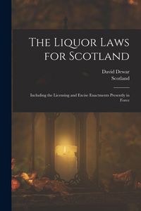 Produktbild: The Liquor Laws for Scotland: Including the Licensing and Excise Enactments Presently in Force