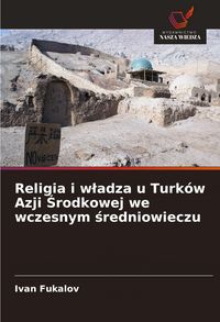 Produktbild: Religia i w&iquest;adza u Turk&oacute;w Azji &iquest;rodkowej we wczesnym &iquest;redniowieczu