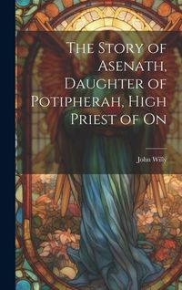 Produktbild: The Story of Asenath, Daughter of Potipherah, High Priest of On
