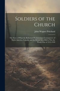Produktbild: Soldiers of the Church: The Story of What the Reformed Presbyterians (Covenanters) of North America, Canada, and the British Isles, Did to Win