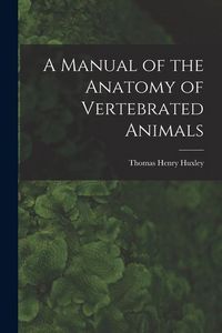 Produktbild: A Manual of the Anatomy of Vertebrated Animals