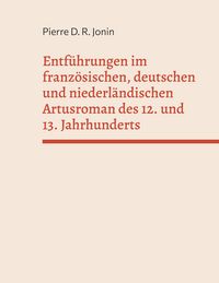 Produktbild: Entf&uuml;hrungen im franz&ouml;sischen, deutschen und niederl&auml;ndischen Artusroman des 12. und 13. Jahrhunderts