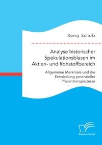 Produktbild: Analyse historischer Spekulationsblasen im Aktien- und Rohstoffbereich: Allgemeine Merkmale und die Entwicklung potenzieller Pr&auml;ventionsprozesse