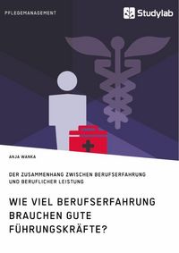 Produktbild: Wie viel Berufserfahrung brauchen gute F&uuml;hrungskr&auml;fte? Der Zusammenhang zwischen Berufserfahrung und beruflicher Leistung