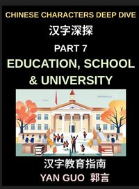 Produktbild: Chinese Characters Deep Dive (Part 7)- Education, School & University, Essential Words, Phrases, and Expressions for Students, Classrooms, Exams, and Academic Life in Mandarin Chinese